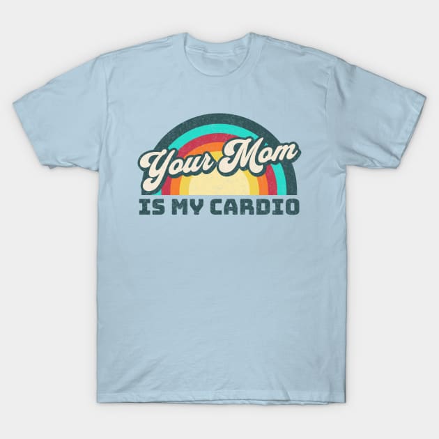 Your Mom is my Cardio T-Shirt by RuthlessMasculinity